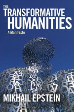 The Transformative Humanities - Mikhail Epstein, Igor E. Klyukanov