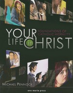 Your Life in Christ: Foundations of Catholic Morality - Michael Pennock