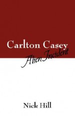 Carlton Casey: Alien Incident - Nick Hill