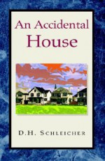 An Accidental House - D. H. Schleicher