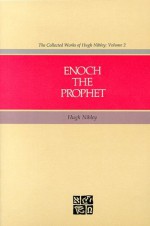 Enoch the Prophet (The Collected Works of Hugh Nibley, Volume 2) - Hugh Nibley, Stephen D. Ricks