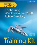 MCTS Self-Paced Training Kit (Exam 70-640): Configuring Windows Server® 2008 Active Directory®: Configuring Windows Server 2008 Active Directory - Dan Holme, Tony Northrup, Nelson Ruest, Danielle Ruest