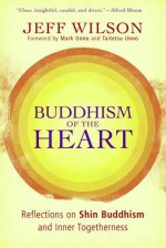 Buddhism of the Heart: Reflections on Shin Buddhism and Inner Togetherness - Jeff Wilson, Taitetsu Unno