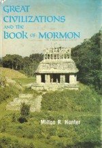 Great Civilizations and the Book of Mormon - Milton R. Hunter