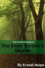 The Unofficial Guide to The Elder Scrolls V - Skyrim: A GameCaps Strategy Guide - Erandi Huipe, GameCaps