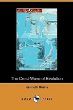 The Crest-Wave of Evolution (Dodo Press) - Kenneth Morris