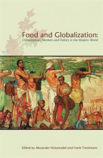 Food and Globalization: Consumption, Markets and Politics in the Modern World - Alexander Nutzenadel, Frank Trentmann, Alexander Ntzenadel, Alexander Nützenadel