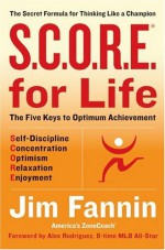 S.C.O.R.E. for Life (R): The Secret Formula for Thinking Like a Champion - Jim Fannin