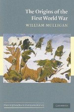 The Origins of the First World War (New Approaches to European History) - William Mulligan