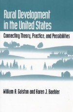 Rural Development in the United States: Connecting Theory, Practice, and Possibilities - William A. Galston, Karen Baehler