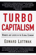 Turbo-Capitalism: Winners and Losers in the Global Economy - Edward N. Luttwak