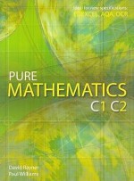 Pure Mathematics C1 C2 - David Rayner, Paul Williams