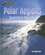 Polar Regions: Surviving in Antarctica - Sunita Apte