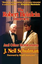 The Robert Heinlein Interview and Other Heinleiniana - J. Neil Schulman, Brad Linaweaver