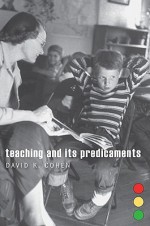 Teaching and Its Predicaments - David K. Cohen