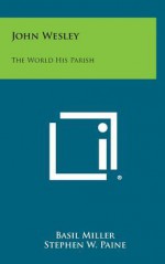 John Wesley - The World his Parish - Basil Miller