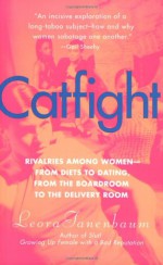 Catfight: Rivalries Among Women--from Diets to Dating, from the Boardroom to the Delivery Room - Leora Tanenbaum