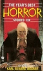 The Year's Best Horror Stories: XIX - Karl Edward Wagner, Andrew J. Wilson, C.S. Fuqua, Joey Froehlich, Roger Johnson, Mike Newland, Robert Hood, David Drake, Charles Ardai, Kim Antieau, James B. Hemesath, Patrick McLeod, Conrad Hill, Nicholas Royle, David Niall, Ramsey Campbell, Wayne Allen Sallee, Ed Gorman