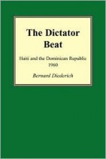 The Dictator Beat: Haiti and the Dominican Republic 1960 - Bernard Diederich