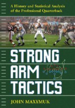 Strong Arm Tactics: A History and Statistical Analysis of the Professional Quarterback - John Maxymuk