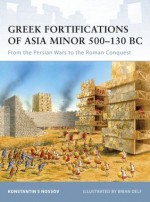 Greek Fortifications of Asia Minor 500-130 BC: From the Persian Wars to the Roman Conquest - Konstantin Nossov, Brian Delf