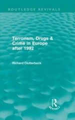 Terrorism, Drugs & Crime in Europe After 1992 - Richard Clutterbuck