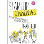 Startup Communities: Building an Entrepreneurial Ecosystem in Your City - Brad Feld