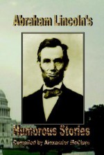 Abraham Lincoln's Humorous Stories - Alexander K. McClure