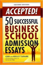 Accepted! 50 Successful Business School Admission Essays - Gen Tanabe, Kelly Tanabe