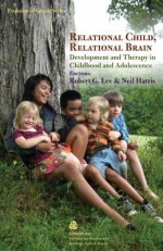 Relational Child, Relational Brain: Development and Therapy in Childhood and Adolescence - Robert G. Lee, Neil Harris