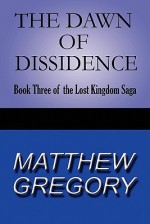 The Dawn of Dissidence: Book Three of the Lost Kingdom Saga - Matthew Gregory