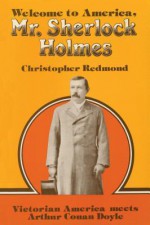 Welcome to America, Mr. Sherlock Holmes: Victorian America meets Arthur Conan Doyle - Christopher Redmond