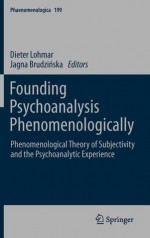 Founding Psychoanalysis Phenomenologically: Phenomenological Theory of Subjectivity and the Psychoanalytic Experience - Dieter Lohmar, Jagna Brudzinska