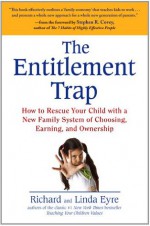 The Entitlement Trap: How to Rescue Your Child with a New Family System of Choosing, Earning, and Ownership - Richard Eyre, Linda Eyre