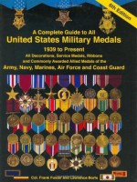 A Complete Guide to United States Military Medals, 1939 to Present: All Decorations, Service Medals, Ribbons and Commonly Awarded Allied Medals of the Army, Navy, Marines, Air Force and Coast Guard - Frank Foster, Lawrence Borts