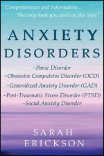 Anxiety Disorders: Panic Disorder, Obsessive Compulsive Disorder (OCD), Generalized Anxiety Disorder (GAD), Post-Traumatic Stress Disorder (PTSD), and Social Anxiety Disorder - Sarah Erickson