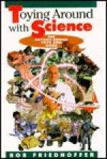 Toying Around With Science: The Physics Behind Toys And Gags - Robert Friedhoffer