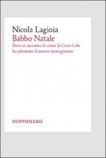 Babbo Natale. Dove si racconta di come la Coca-Cola ha plasmato il nostro immaginario (Italian Edition) - Nicola Lagioia