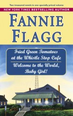 Fried Green Tomatoes at the Whistle Stop Cafe /Welcome to the World, Baby Girl! - Fannie Flagg