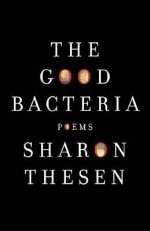 The Good Bacteria: Poems - Sharon Thesen