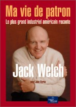 Ma Vie De Patron: Le Plus Grand Industriel Américain Raconte - Jack Welch, John Byrne, Marie-France Pavillet