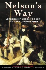 Nelson's Way: Leadership Lessons from the Great Commander - Jonathan Gosling, Stephanie Jones