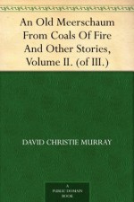 An Old Meerschaum From Coals Of Fire And Other Stories, Volume II. (of III.) - David Christie Murray