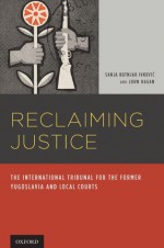 Reclaiming Justice: The International Tribunal for the Former Yugoslavia and Local Courts - John Hagan, Sanja Kutnjak Ivkovich