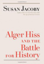 Alger Hiss and the Battle for History - Susan Jacoby, Mark Crispin Miller