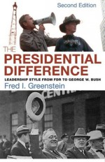 The Presidential Difference: Leadership Style from FDR to George W. Bush - Fred I. Greenstein