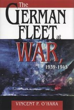 The German Fleet at War, 1939-1945 - Vincent P. O'Hara