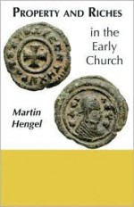 Property and Riches in the Early Church: Aspects of a Social History of Early Christianity - Martin Hengel