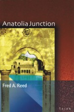 Anatolia Junction: A Journey into Hidden Turkey - Fred A. Reed