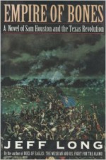 Empire of Bones: A Novel of Sam Houston and the Texas Revolution - Jeff Long